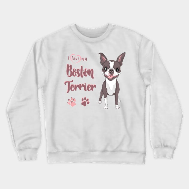 I Love My Boston Terrier! Especially for Boston Terrier Dog Lovers! Crewneck Sweatshirt by rs-designs